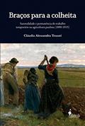 Ler Braços Para a Colheita: Sazonalidade e Permanência do Trabalho Temporário na Agricultura Paulista (1890-1915), do autor Cláudia Alessandra Tessari