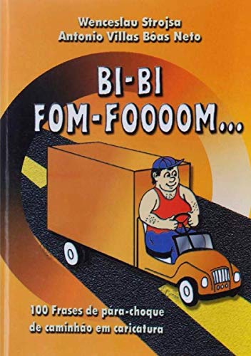 Ler Bi-Bi Fom-Foooom ... - 100 Frases de pára-choque de caminhão em caricatura, do autor Wenceslau Strojsa; Antonio Villas Bôas Neto Ler Bi-Bi Fom-Foooom ... - 100 Frases de pára-choque de caminhão em caricatura, do autor Wenceslau Strojsa; Antonio Villas Bôas Neto