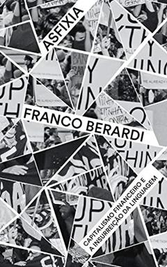 Asfixia - capitalismo financeiro e a insurreição da linguagem, do autor Franco Berardi