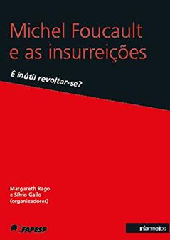 Michel Foucault e as Insurreições. É Inútil Revoltar-se, do autor Margareth Rago; Sílvio Gallo