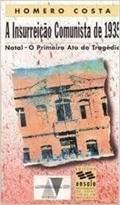 Ler A Insurreição Comunista De 1935: Natal, O Primeiro Ato Da Tragédia, do autor Homero De Oliveira Costa Ler A Insurreição Comunista De 1935: Natal, O Primeiro Ato Da Tragédia, do autor Homero De Oliveira Costa