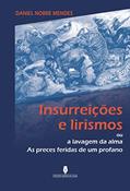 Ler INSURREIÇÕES E LIRISMOS: ou a lavagem da alma, as preces feridas de um profano, do autor Daniel Nobre Mendes Daniel