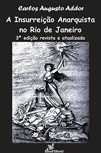 Ler A Insurreição Anarquista no Rio de Janeiro - 3ª edição revista e atualizada, do autor Carlos Augusto Addor