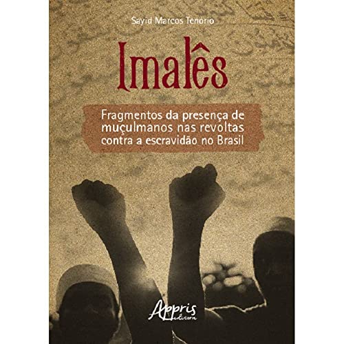 Ler Imalês: Fragmentos da Presença de Muçulmanos nas Revoltas contra a Escravidão no Brasil, do autor Sayid Marcos Tenório