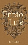 Ler Então Lute, do autor J. C. Almes Ler Então Lute, do autor J. C. Almes