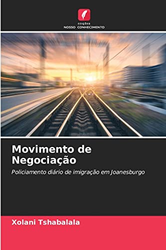 Ler Movimento de Negociação: Policiamento diário de imigração em Joanesburgo, do autor Xolani Tshabalala Ler Movimento de Negociação: Policiamento diário de imigração em Joanesburgo, do autor Xolani Tshabalala