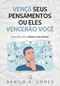 Ler Vença Seus Pensamentos ou Eles Vencerão Você: Aprenda como educar sua mente, do autor Danilo H. Gomes Ler Vença Seus Pensamentos ou Eles Vencerão Você: Aprenda como educar sua mente, do autor Danilo H. Gomes