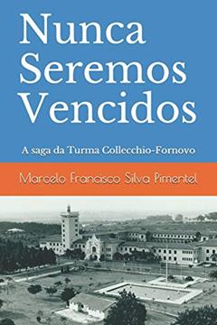 Nunca Seremos Vencidos: A saga da Turma Collecchio-Fornovo, do autor Marcelo Francisco Silva Pimentel