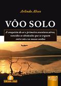 Ler Vôo Solo - A Conquista do Ar e Primeira Aventura Aérea: Vencidos os Obstáculos Que se Erguem Entre Nós e os Nossos Sonhos, do autor Arlindo Alves Ler Vôo Solo - A Conquista do Ar e Primeira Aventura Aérea: Vencidos os Obstáculos Que se Erguem Entre Nós e os Nossos Sonhos, do autor Arlindo Alves