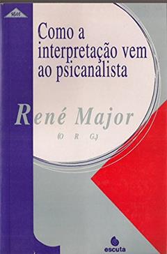 Como a Interpretação vem ao Psicanalista, do autor Piera Castoriadis-Aulagnier; René Major; Pierre Fédida; François Perrier; Claude Le Guen; Jean Cournut; Wladimir Granoff; Victor
