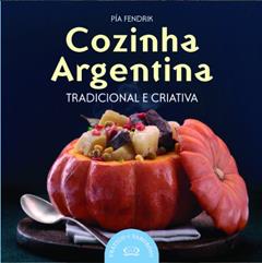 Cozinha argentina: tradicional e criativa, do autor Chef Pia Fendrik
