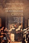 Ler As matronas da Antiguidade Cristã: um estudo comparado das representações de gênero nas obras de Jerônimo e Agostinho (390-420 E.C.), do autor Fabiano de Souza Coelho