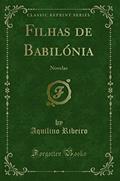 Ler Filhas de Babilónia: Novelas (Classic Reprint), do autor Aquilino Ribeiro Ler Filhas de Babilónia: Novelas (Classic Reprint), do autor Aquilino Ribeiro