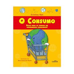 O Consumo - Dicas Para Se Tornar Um Consumidor Consciente - Com peças para recortar: Dicas Para Se Tornar Um Consumidor Consciente, do autor Cristina Von