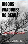 Ler DISCOS VOADORES NO CEARÁ: ABDUÇÃO NO CEARÁ (mistério Livro 1), do autor Ismam Holanda