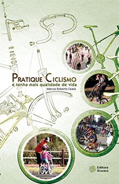Pratique Ciclismo e Tenha Mais Qualidade de Vida, do autor Marcos Roberto Ceará