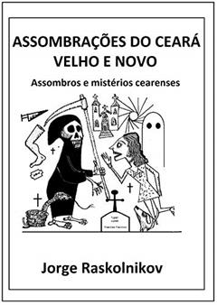 Assombrações do Ceará velho e novo: Assombros e mistérios cearenses, do autor Jorge Raskolnikov
