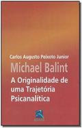 Ler Michael Balint: A Originalidade de Uma Trajetória, do autor Carlos Augusto Peixoto Junior