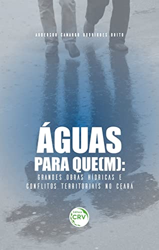 Ler Águas para que(m): grandes obras hídricas e conflitos territoriais no Ceará, do autor Anderson Camargo Rodrigues Brito Ler Águas para que(m): grandes obras hídricas e conflitos territoriais no Ceará, do autor Anderson Camargo Rodrigues Brito