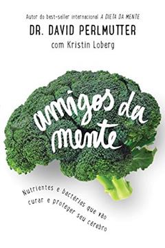 Amigos da mente: Nutrientes e bactérias que vão curar e proteger seu cérebro, do autor Dr. David Perlmutter; Kristin Loberg