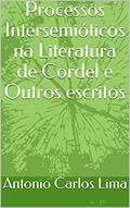 Ler Processos Intersemióticos na Literatura de Cordel e Outros escritos, do autor Antonio Carlos Lima