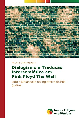 Ler Dialogismo e Tradução Intersemiótica em Pink Floyd The Wall: Luto e Melancolia na Inglaterra do Pós-guerra, do autor Dotto Martucci Mauricio