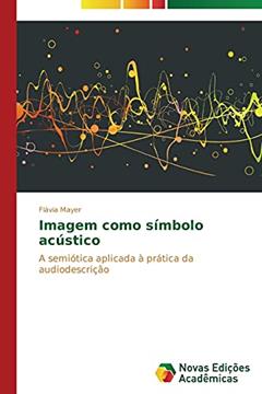 Imagem como símbolo acústico: A semiótica aplicada à prática da audiodescrição, do autor Mayer Flávia