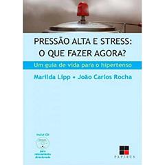 Pressão Alta e Stress. O que Fazer Agora?, do autor Marilda Lipp; João Carlos Rocha