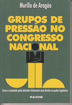 Grupos De Pressao No Congresso Nacional: Como A Sociedade Pode Defender Licitamente Seus Direitos No Poder Legislativo (Portuguese Edition), do autor Murillo De Aragao