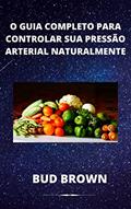 Ler O GUIA COMPLETO PARA CONTROLAR SUA PRESSÃO ARTERIAL NATURALMENTE, do autor Bud Brown