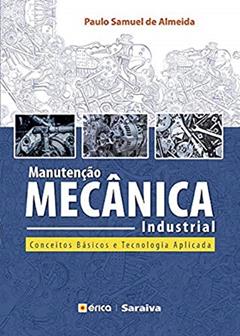 Manutenção mecânica industrial: Conceitos básicos e tecnologia aplicada, do autor Paulo Samuel de Almeida