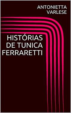 HISTÓRIAS DE TUNICA FERRARETTI (LIMITED COLECTION Livro 1), do autor ANTONIETTA VARLESE