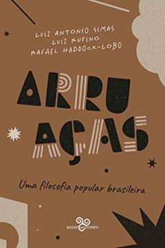 Arruaças: uma filosofia popular brasileira, do autor Luiz Antonio Simas; Luiz Rufino; Rafael Haddock-Lobo