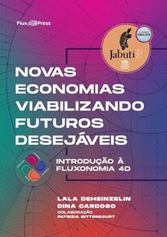 Novas economias viabilizando futuros desejáveis: Introdução à Fluxonomia 4D, do autor Lala Deheinzelin