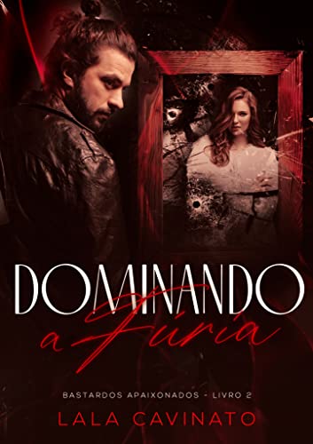 Ler Dominando a Fúria: Bastardos Apaixonados - Livro 2, do autor Lala Cavinato Ler Dominando a Fúria: Bastardos Apaixonados - Livro 2, do autor Lala Cavinato