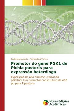 Promotor do gene PGK1 de Pichia pastoris para expressão heteróloga: Expressão de alfa amilase utilizando pPGK¿3: Um promotor constitutivo de 400 pb para P.pastoris, do autor Arruda Andrelisse; A.Torres Fernando