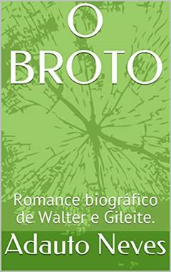 O BROTO: Romance biográfico de Walter e Gileite., do autor Adauto Neves