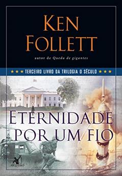 Eternidade por um fio (Trilogia O Século - Livro 3), do autor Ken Follett