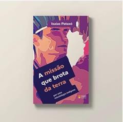 A MISSÃO QUE BROTA DA TERRA, do autor IZAÍAS HITOHÃ PATAXÓ