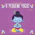 Ler O Pequeno Yogue: Yoga para Crianças, do autor Débora Cristina S. C. Molon