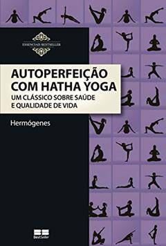 Autoperfeição com Hatha Yoga: Um clássico sobre saúde e qualidade de vida, do autor Jose Hermógenes