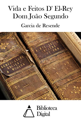 Ler Vida e Feitos D' El-Rey Dom João Segundo, do autor Garcia de Resende
