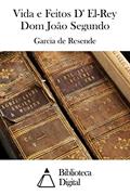 Ler Vida e Feitos D' El-Rey Dom João Segundo, do autor Garcia de Resende