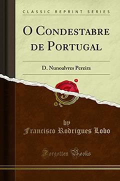 O Condestabre de Portugal: D. Nunoalvres Pereira (Classic Reprint), do autor Francisco Rodrigues Lobo