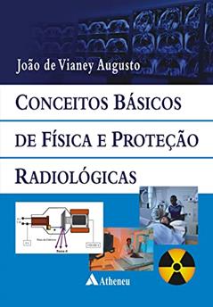 Conceitos Básicos de Física e Proteção Radiológicas (eBook), do autor João Vianey Augusto