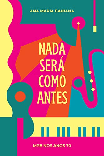 Ler Nada Será Como Antes: MPB nos anos 70, do autor Ana Maria Bahiana Ler Nada Será Como Antes: MPB nos anos 70, do autor Ana Maria Bahiana