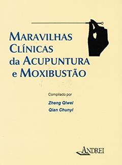 Maravilhas clínicas da acupuntura e moxibustão, do autor Zheng Qiwei; Qian Chunyi