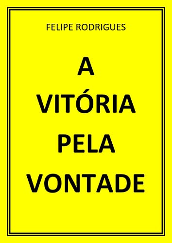 Ler A VITÓRIA PELA VONTADE, do autor FELIPE RODRIGUES Ler A VITÓRIA PELA VONTADE, do autor FELIPE RODRIGUES