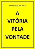 Ler A VITÓRIA PELA VONTADE, do autor FELIPE RODRIGUES