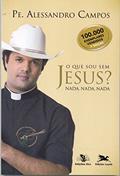 Ler O que sou sem Jesus? Nada, nada, nada, do autor Padre Alessandro Campos Ler O que sou sem Jesus? Nada, nada, nada, do autor Padre Alessandro Campos